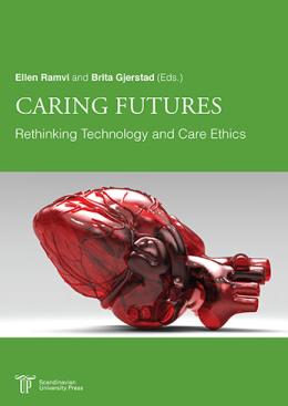 Caring Futures Rethinking Technology and Care Ethics